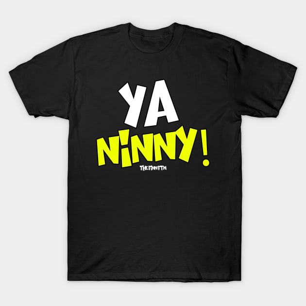 Ya Ninny! T-Shirt by TheFinnFTW